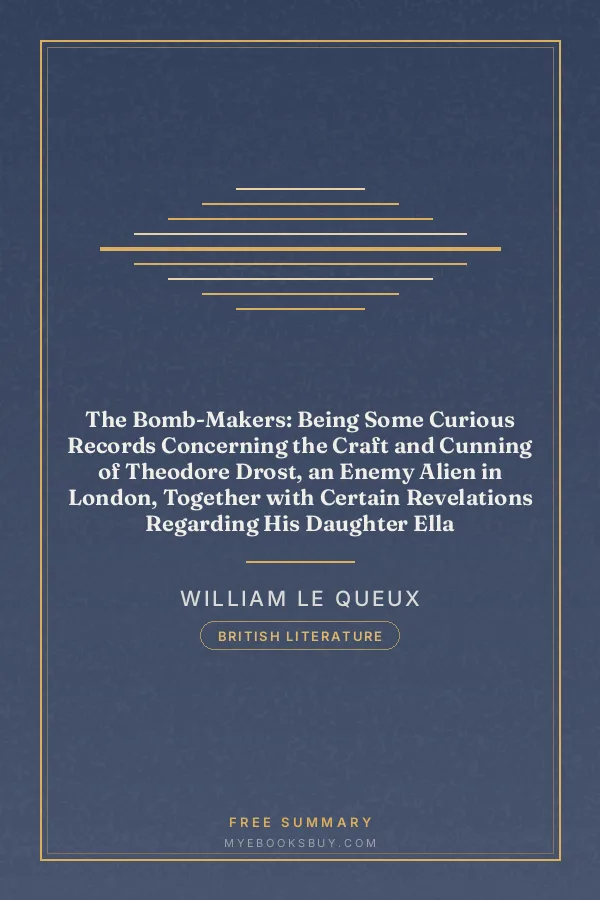 Cover of The Bomb-Makers: Being Some Curious Records Concerning the Craft and Cunning of Theodore Drost, an Enemy Alien in London, Together with Certain Revelations Regarding His Daughter Ella