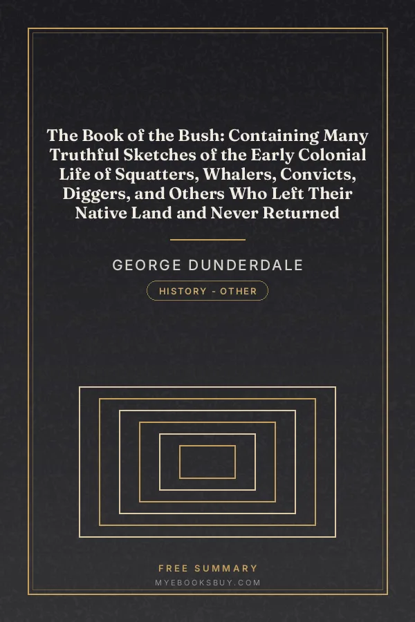 Cover of The Book of the Bush: Containing Many Truthful Sketches of the Early Colonial Life of Squatters, Whalers, Convicts, Diggers, and Others Who Left Their Native Land and Never Returned