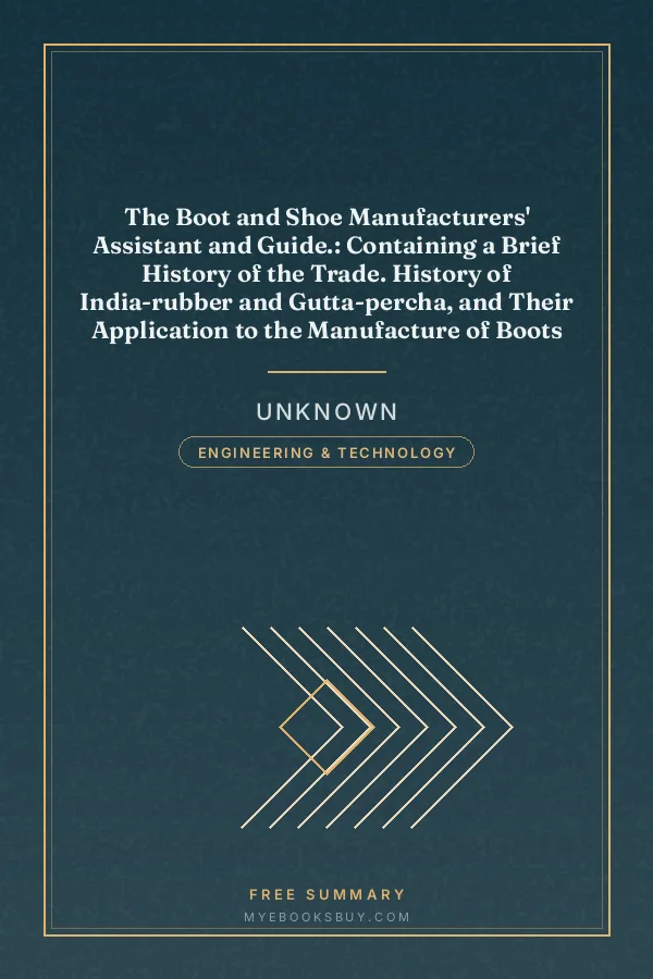 Cover of The Boot and Shoe Manufacturers' Assistant and Guide.: Containing a Brief History of the Trade. History of India-rubber and Gutta-percha, and Their Application to the Manufacture of Boots and Shoes. Full Instructions in the Art, With Diagrams and Scales, Etc., Etc. Vulcanization and Sulphurization, English and American Patents. With an Elaborate Treatise on Tanning