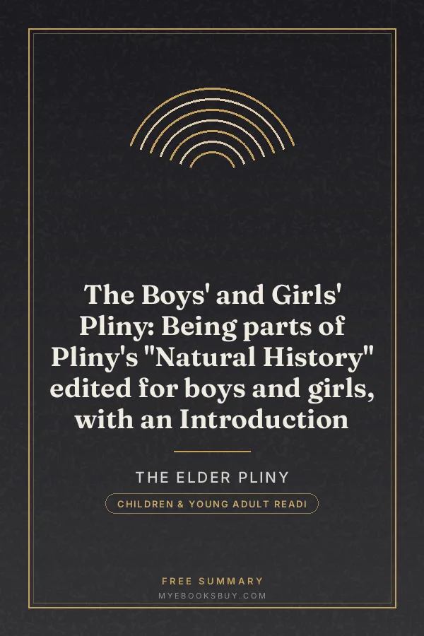Cover of The Boys' and Girls' Pliny: Being parts of Pliny's "Natural History" edited for boys and girls, with an Introduction