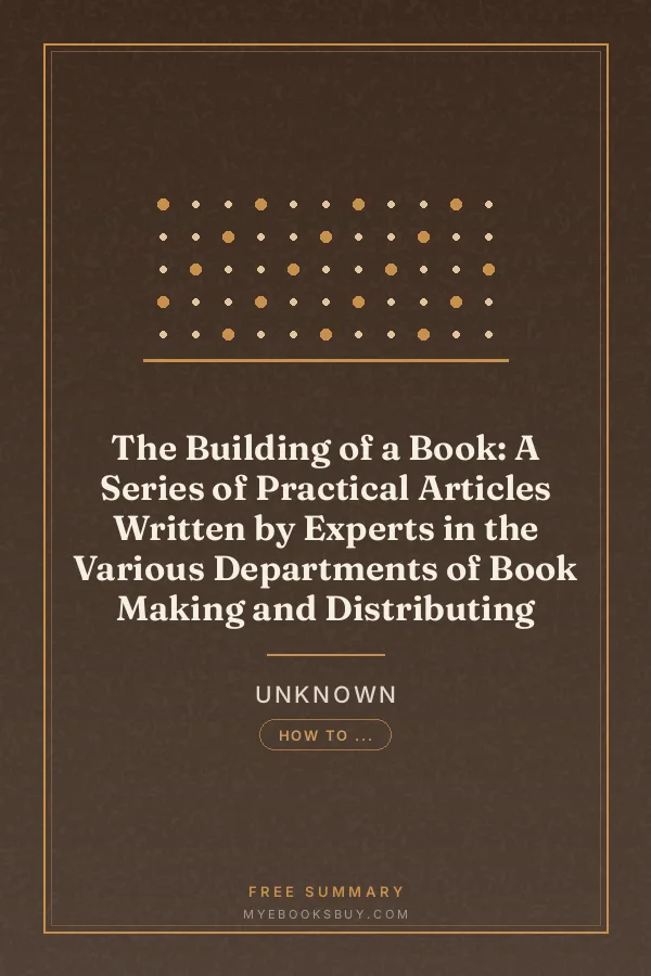 Cover of The Building of a Book: A Series of Practical Articles Written by Experts in the Various Departments of Book Making and Distributing