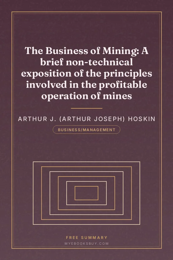 Cover of The Business of Mining: A brief non-technical exposition of the principles involved in the profitable operation of mines