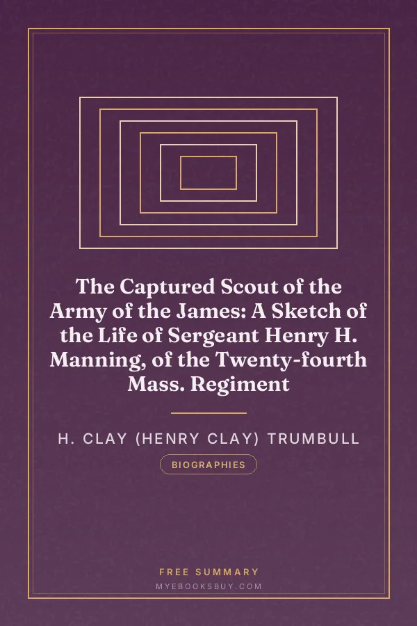 Cover of The Captured Scout of the Army of the James: A Sketch of the Life of Sergeant Henry H. Manning, of the Twenty-fourth Mass. Regiment