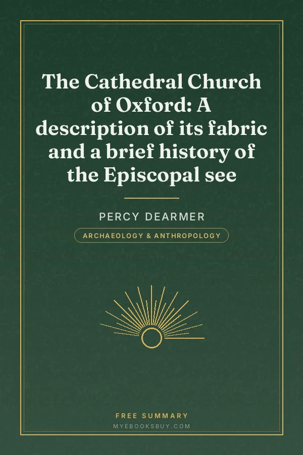 Cover of The Cathedral Church of Oxford: A description of its fabric and a brief history of the Episcopal see