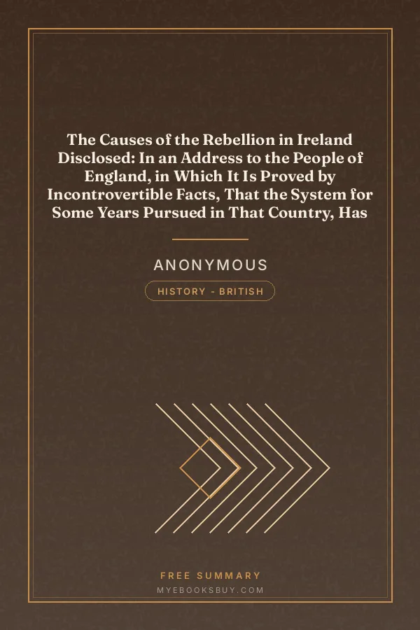 Cover of The Causes of the Rebellion in Ireland Disclosed: In an Address to the People of England, in Which It Is Proved by Incontrovertible Facts, That the System for Some Years Pursued in That Country, Has Driven It into Its Present Dreadful Situation