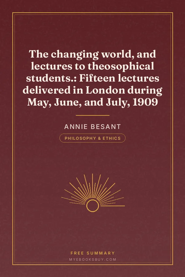 Cover of The changing world, and lectures to theosophical students.: Fifteen lectures delivered in London during May, June, and July, 1909