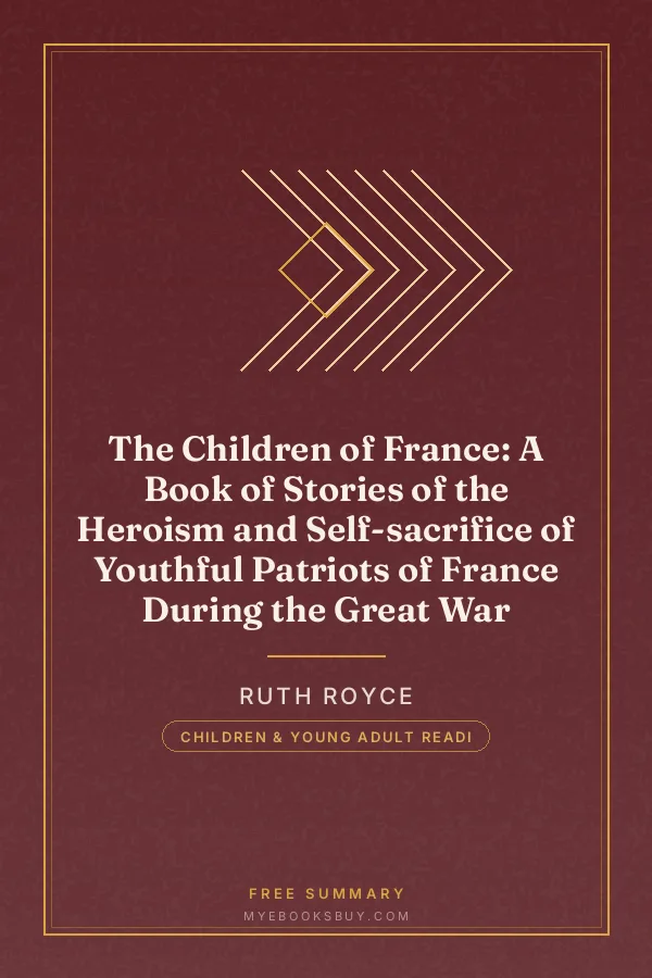 Cover of The Children of France: A Book of Stories of the Heroism and Self-sacrifice of Youthful Patriots of France During the Great War
