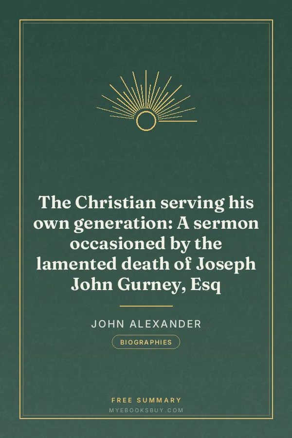 Cover of The Christian serving his own generation: A sermon occasioned by the lamented death of Joseph John Gurney, Esq
