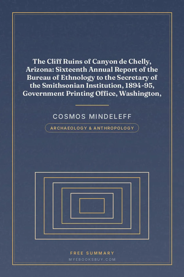 Cover of The Cliff Ruins of Canyon de Chelly, Arizona: Sixteenth Annual Report of the Bureau of Ethnology to the Secretary of the Smithsonian Institution, 1894-95, Government Printing Office, Washington, 1897, pages 73-198