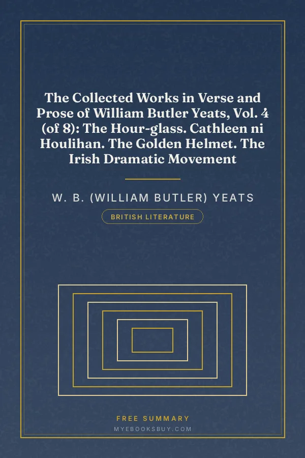 Cover of The Collected Works in Verse and Prose of William Butler Yeats, Vol. 4 (of 8): The Hour-glass. Cathleen ni Houlihan. The Golden Helmet. The Irish Dramatic Movement