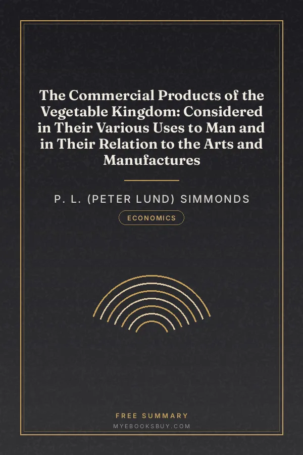Cover of The Commercial Products of the Vegetable Kingdom: Considered in Their Various Uses to Man and in Their Relation to the Arts and Manufactures