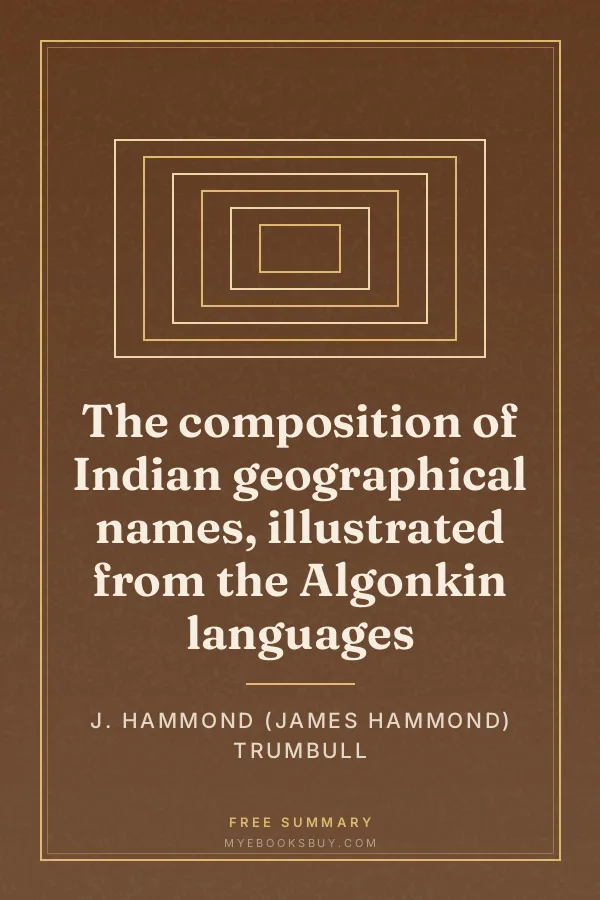 Cover of The composition of Indian geographical names, illustrated from the Algonkin languages