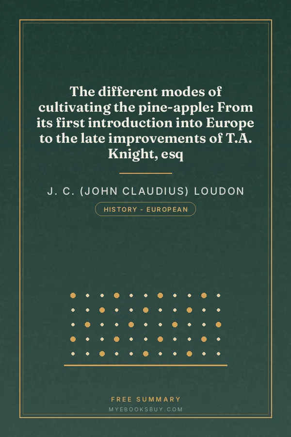 Cover of The different modes of cultivating the pine-apple: From its first introduction into Europe to the late improvements of T.A. Knight, esq