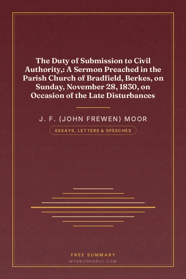 Cover of The Duty of Submission to Civil Authority,: A Sermon Preached in the Parish Church of Bradfield, Berkes, on Sunday, November 28, 1830, on Occasion of the Late Disturbances