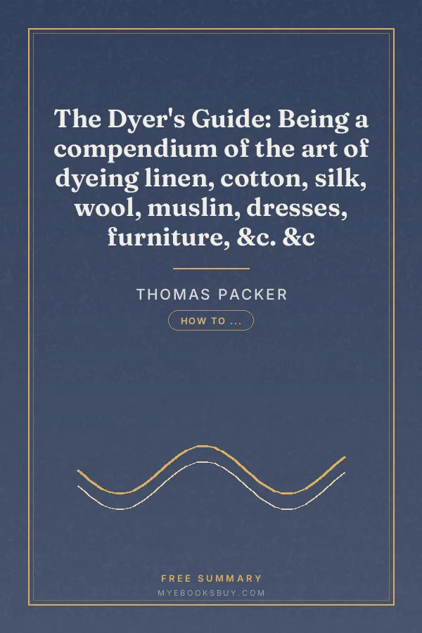 Cover of The Dyer's Guide: Being a compendium of the art of dyeing linen, cotton, silk, wool, muslin, dresses, furniture, &c. &c
