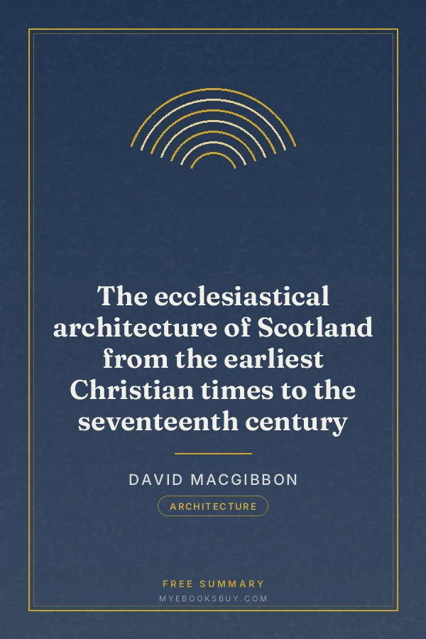 Cover of The ecclesiastical architecture of Scotland from the earliest Christian times to the seventeenth century