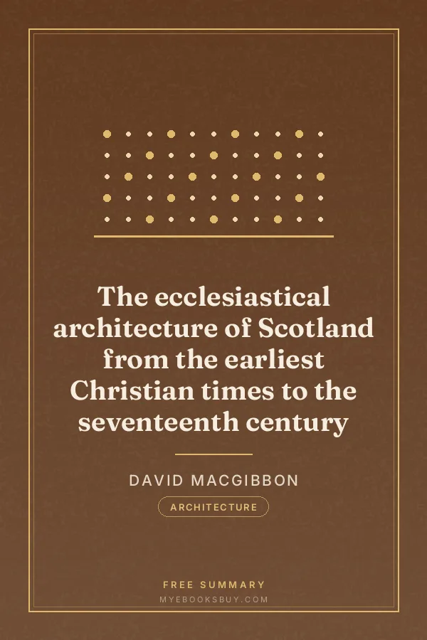 Cover of The ecclesiastical architecture of Scotland from the earliest Christian times to the seventeenth century