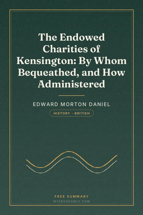 Cover of The Endowed Charities of Kensington: By Whom Bequeathed, and How Administered