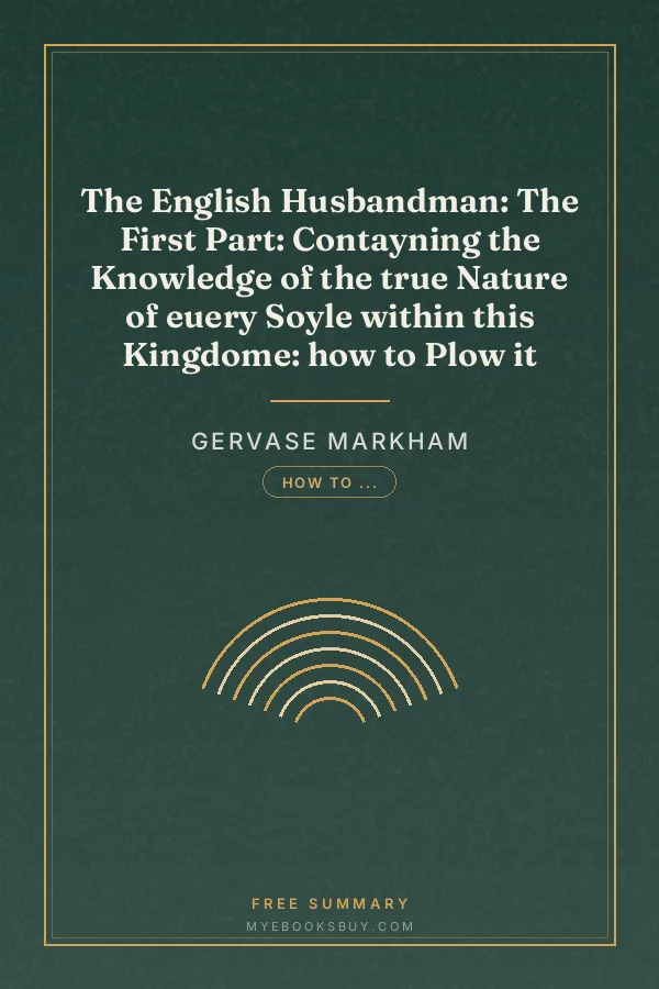 Cover of The English Husbandman: The First Part: Contayning the Knowledge of the true Nature of euery Soyle within this Kingdome: how to Plow it