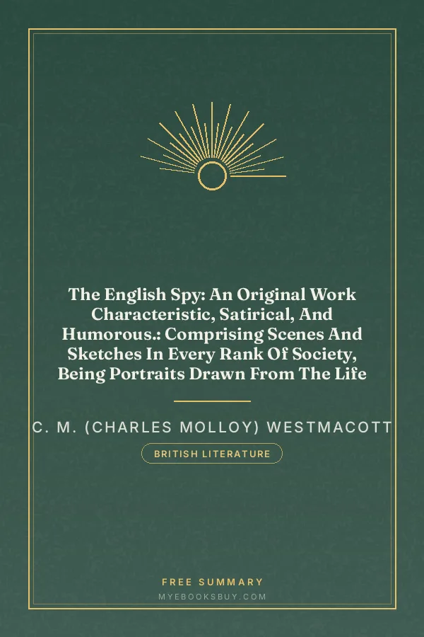 Cover of The English Spy: An Original Work Characteristic, Satirical, And Humorous.: Comprising Scenes And Sketches In Every Rank Of Society, Being Portraits Drawn From The Life