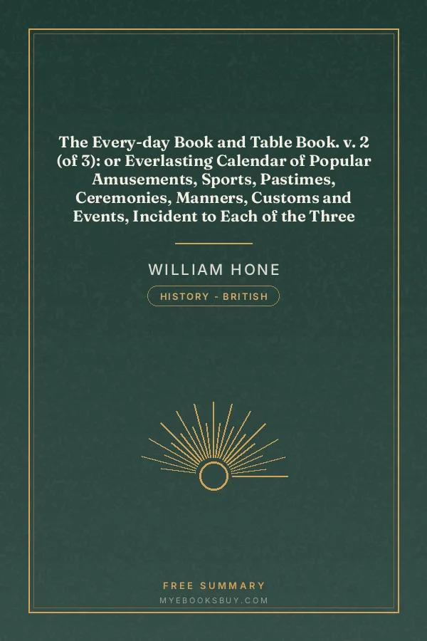Cover of The Every-day Book and Table Book. v. 2 (of 3): or Everlasting Calendar of Popular Amusements, Sports, Pastimes, Ceremonies, Manners, Customs and Events, Incident to Each of the Three Hundred and Sixty-five Days, in past and Present Times