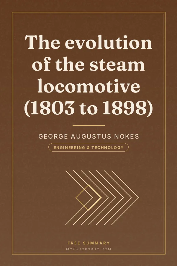 Cover of The evolution of the steam locomotive (1803 to 1898)