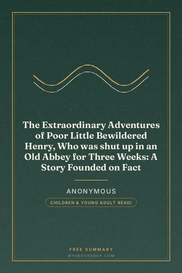 Cover of The Extraordinary Adventures of Poor Little Bewildered Henry, Who was shut up in an Old Abbey for Three Weeks: A Story Founded on Fact