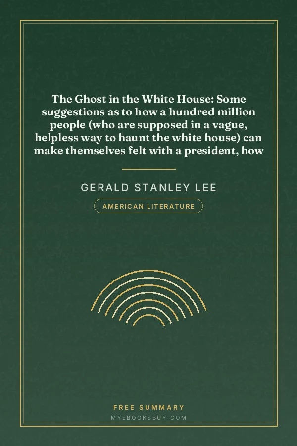 Cover of The Ghost in the White House: Some suggestions as to how a hundred million people (who are supposed in a vague, helpless way to haunt the white house) can make themselves felt with a president, how they can back him up, express themselves to him, be expressed by him, and get what they want