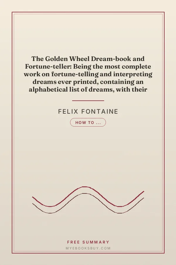 Cover of The Golden Wheel Dream-book and Fortune-teller: Being the most complete work on fortune-telling and interpreting dreams ever printed, containing an alphabetical list of dreams, with their interpretation, and the lucky numbers they signify. Also explaining how to tell fortunes by the mysterious golden wheel, with cards, dice, and dominoes. How to tell future events by the lines of the hands, by moles on the body, by the face, nails of the fingers, hair and shape of the head. How to find where to dig for water, coal, and all kinds of metals, by means of the celebrated divining or luck rod. How to tell the temper and disposition of anybody, how to tell fortunes with tea leaves and coffee grounds, signs of the Moon's age, lucky and unlucky days, together with charms to make your sweetheart love you, and to make a lover pop the question, with twenty ways of telling fortunes on New Year's eve, and a complete language and signification of the flowers