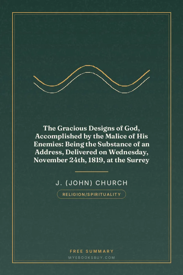 Cover of The Gracious Designs of God, Accomplished by the Malice of His Enemies: Being the Substance of an Address, Delivered on Wednesday, November 24th, 1819, at the Surrey Tabernacle, by J. Church, Being the Day of His Deliverance