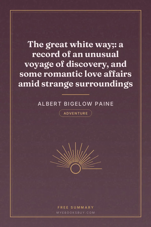 Cover of The great white way;: a record of an unusual voyage of discovery, and some romantic love affairs amid strange surroundings