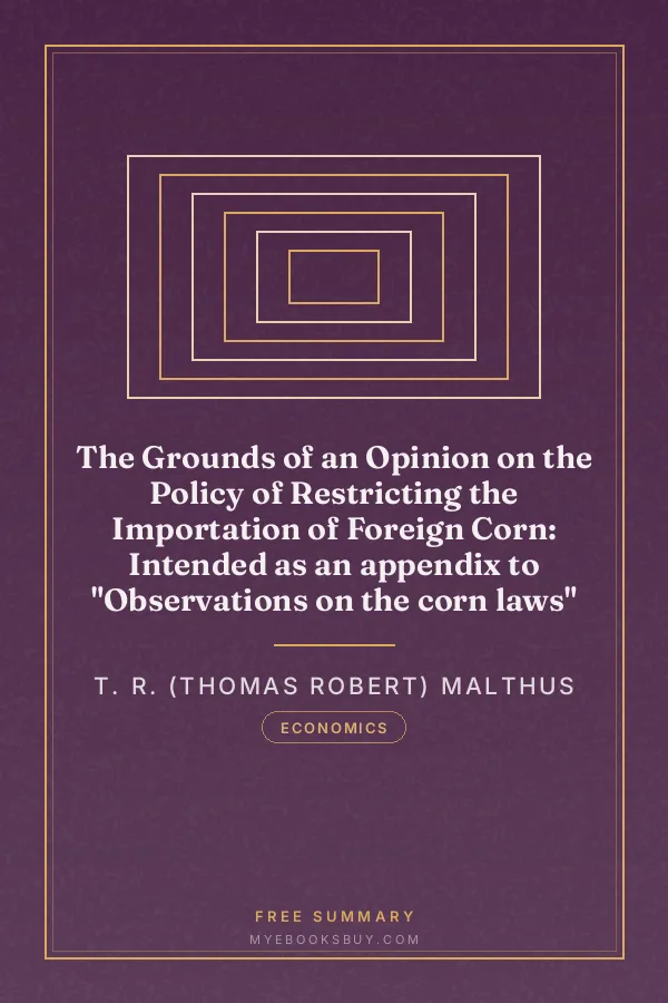 Cover of The Grounds of an Opinion on the Policy of Restricting the Importation of Foreign Corn: Intended as an appendix to "Observations on the corn laws"