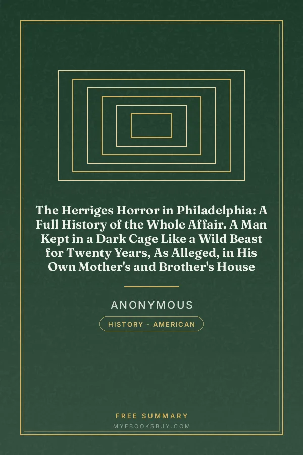 Cover of The Herriges Horror in Philadelphia: A Full History of the Whole Affair. A Man Kept in a Dark Cage Like a Wild Beast for Twenty Years, As Alleged, in His Own Mother's and Brother's House