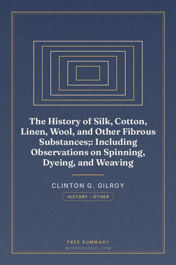 Cover of The History of Silk, Cotton, Linen, Wool, and Other Fibrous Substances;: Including Observations on Spinning, Dyeing, and Weaving