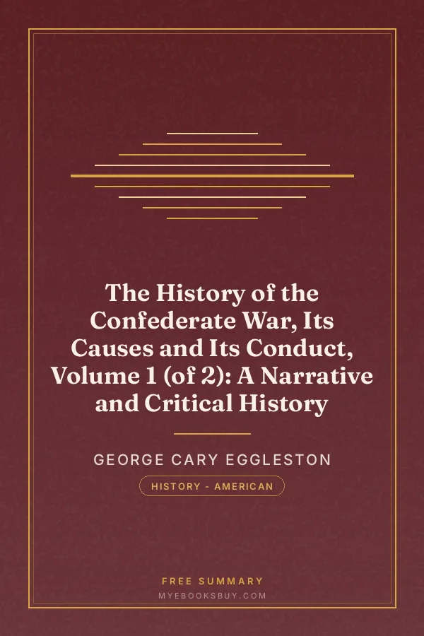 Cover of The History of the Confederate War, Its Causes and Its Conduct, Volume 1 (of 2): A Narrative and Critical History