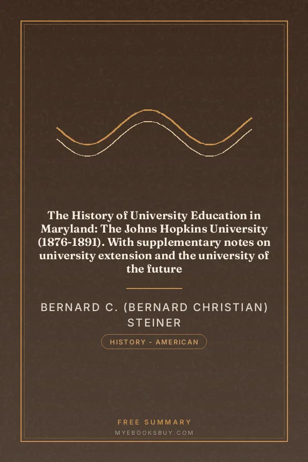 Cover of The History of University Education in Maryland: The Johns Hopkins University (1876-1891). With supplementary notes on university extension and the university of the future