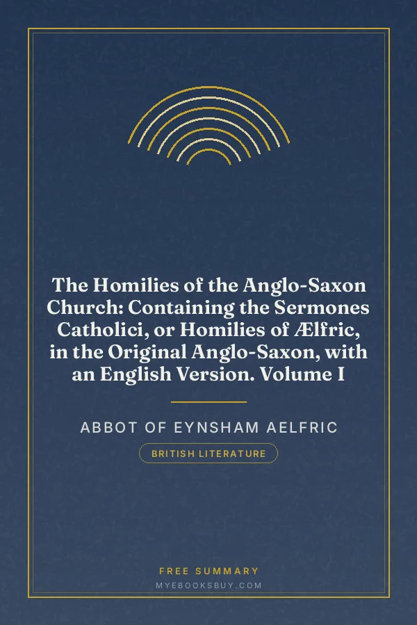 Cover of The Homilies of the Anglo-Saxon Church: Containing the Sermones Catholici, or Homilies of Ælfric, in the Original Anglo-Saxon, with an English Version. Volume I