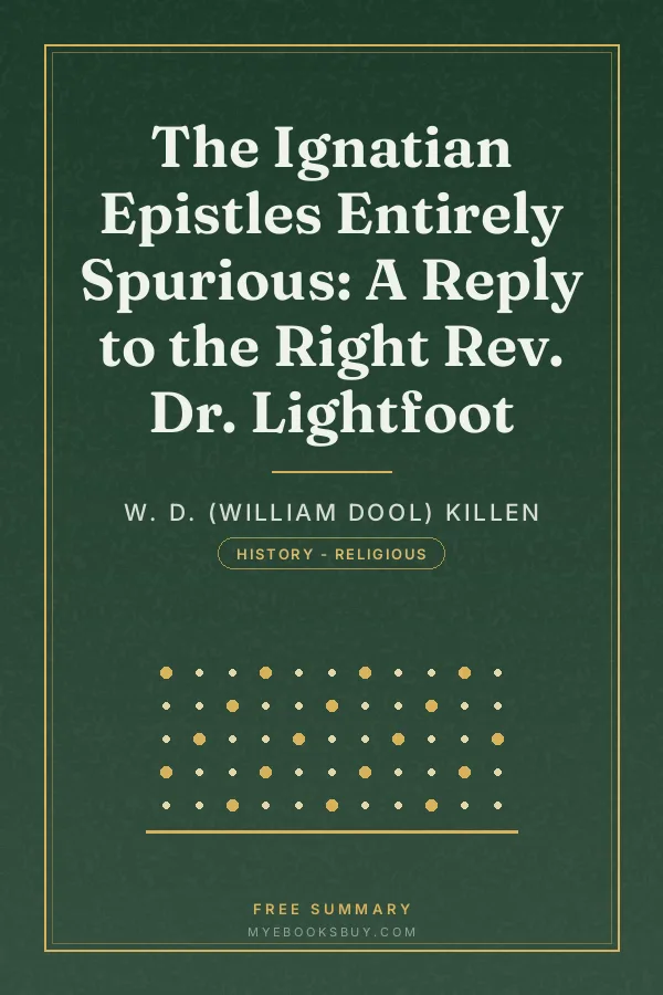 Cover of The Ignatian Epistles Entirely Spurious: A Reply to the Right Rev. Dr. Lightfoot