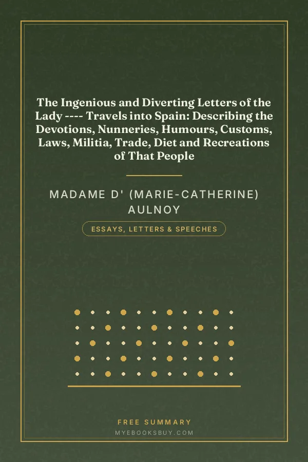 Cover of The Ingenious and Diverting Letters of the Lady ---- Travels into Spain: Describing the Devotions, Nunneries, Humours, Customs, Laws, Militia, Trade, Diet and Recreations of That People