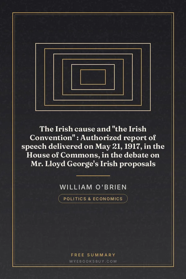 Cover of The Irish cause and "the Irish Convention" : Authorized report of speech delivered on May 21, 1917, in the House of Commons, in the debate on Mr. Lloyd George's Irish proposals