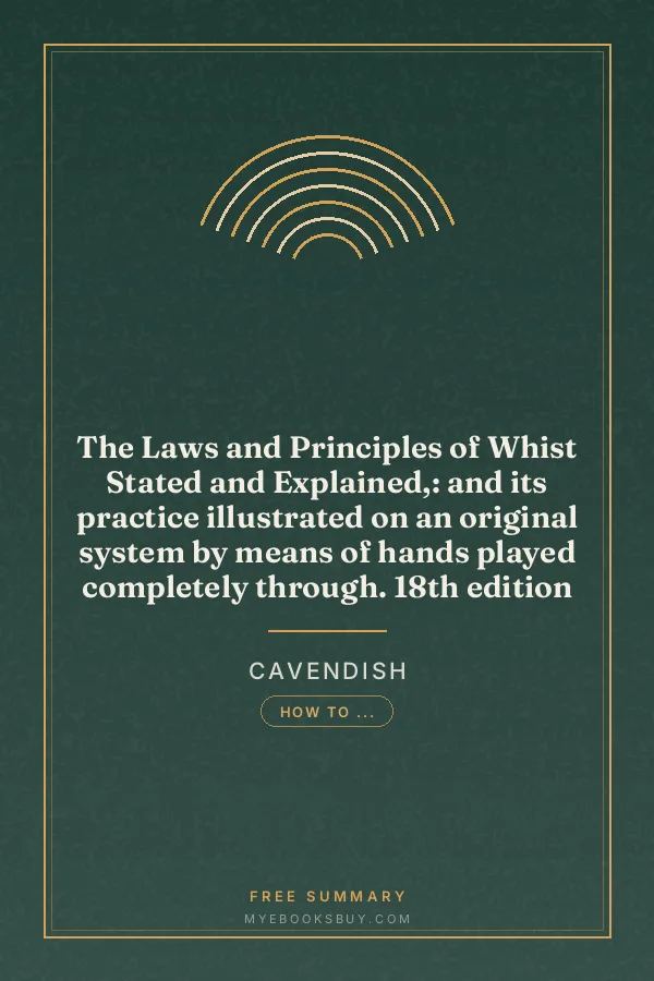 Cover of The Laws and Principles of Whist Stated and Explained,: and its practice illustrated on an original system by means of hands played completely through. 18th edition