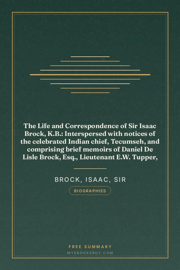 Cover of The Life and Correspondence of Sir Isaac Brock, K.B.: Interspersed with notices of the celebrated Indian chief, Tecumseh, and comprising brief memoirs of Daniel De Lisle Brock, Esq., Lieutenant E.W. Tupper, R.N., and Colonel W. De Vic Tupper