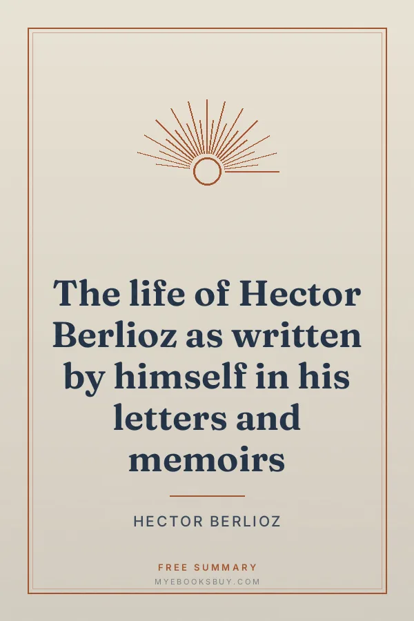 Cover of The life of Hector Berlioz as written by himself in his letters and memoirs