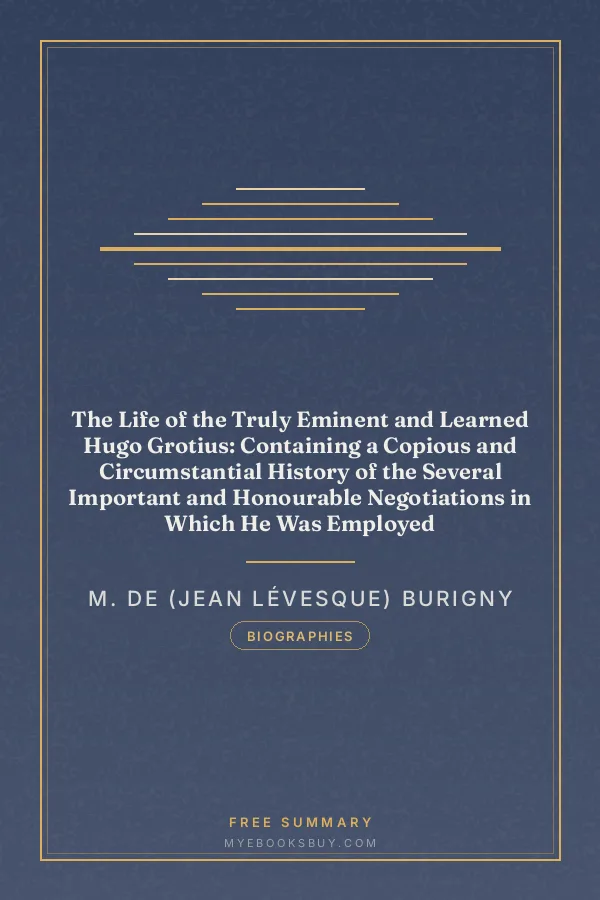 Cover of The Life of the Truly Eminent and Learned Hugo Grotius: Containing a Copious and Circumstantial History of the Several Important and Honourable Negotiations in Which He Was Employed