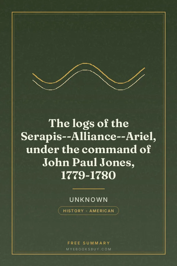 Cover of The logs of the Serapis--Alliance--Ariel, under the command of John Paul Jones, 1779-1780