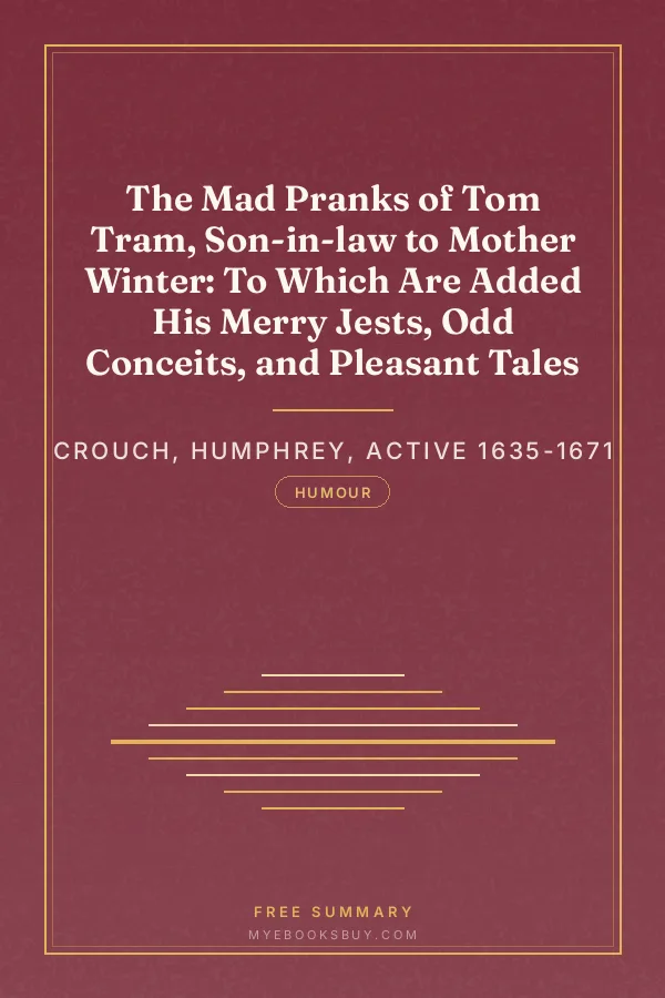 Cover of The Mad Pranks of Tom Tram, Son-in-law to Mother Winter: To Which Are Added His Merry Jests, Odd Conceits, and Pleasant Tales