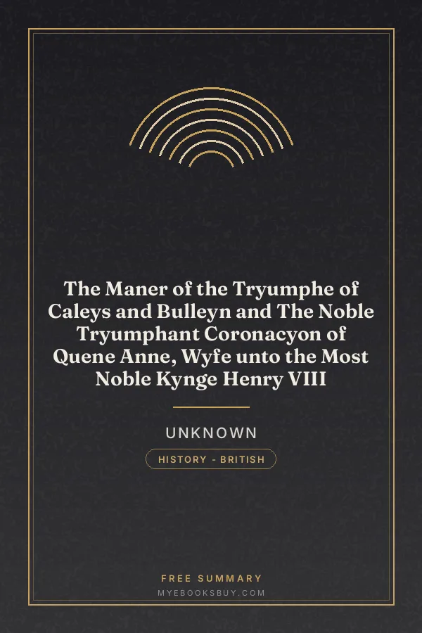 Cover of The Maner of the Tryumphe of Caleys and Bulleyn and The Noble Tryumphant Coronacyon of Quene Anne, Wyfe unto the Most Noble Kynge Henry VIII