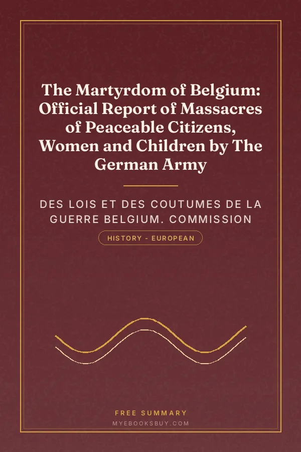 Cover of The Martyrdom of Belgium: Official Report of Massacres of Peaceable Citizens, Women and Children by The German Army