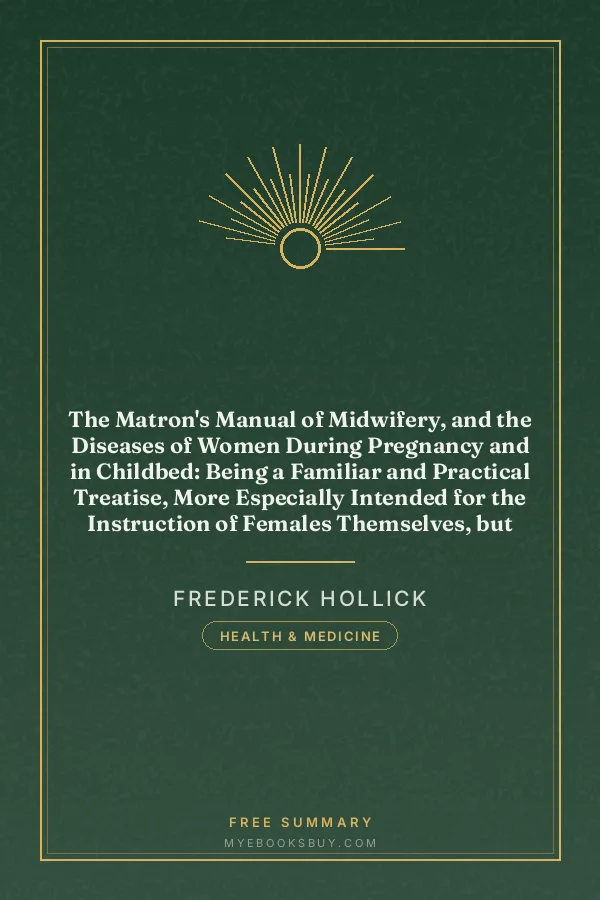 Cover of The Matron's Manual of Midwifery, and the Diseases of Women During Pregnancy and in Childbed: Being a Familiar and Practical Treatise, More Especially Intended for the Instruction of Females Themselves, but Adapted Also for Popular Use among Students and Practitioners of Medicine