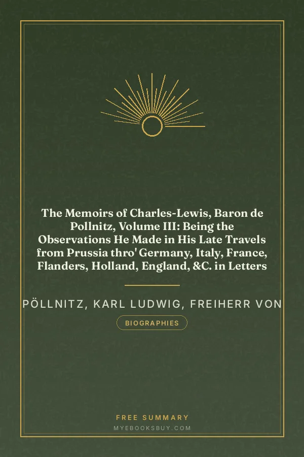 Cover of The Memoirs of Charles-Lewis, Baron de Pollnitz, Volume III: Being the Observations He Made in His Late Travels from Prussia thro' Germany, Italy, France, Flanders, Holland, England, &C. in Letters to His Friend. Discovering Not Only the Present State of the Chief Cities and Towns